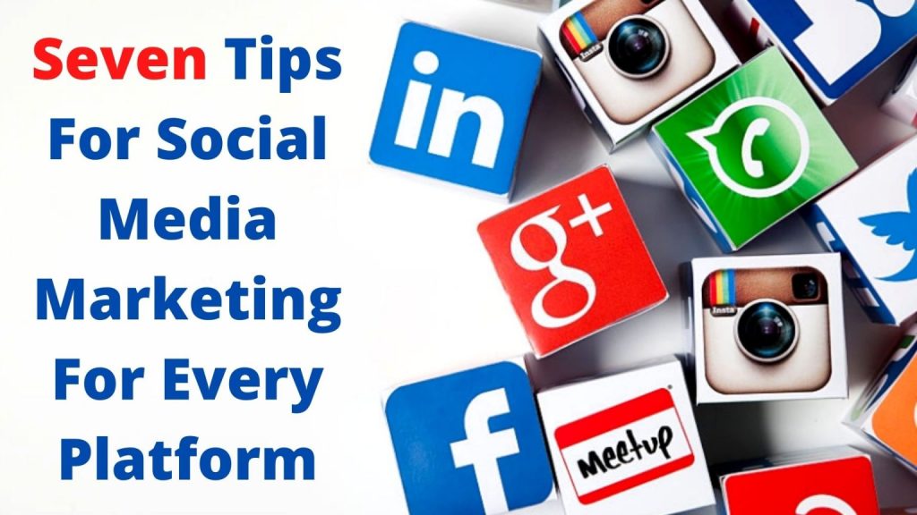 Seven Tips For Social Media Marketing For Every Platform
