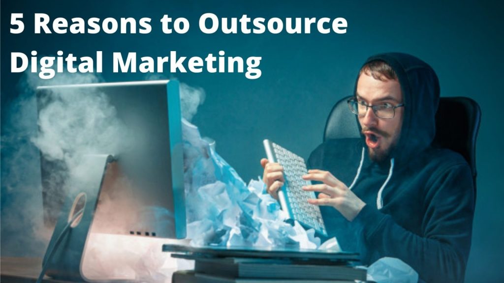 5 Reasons to Outsource Digital Marketing